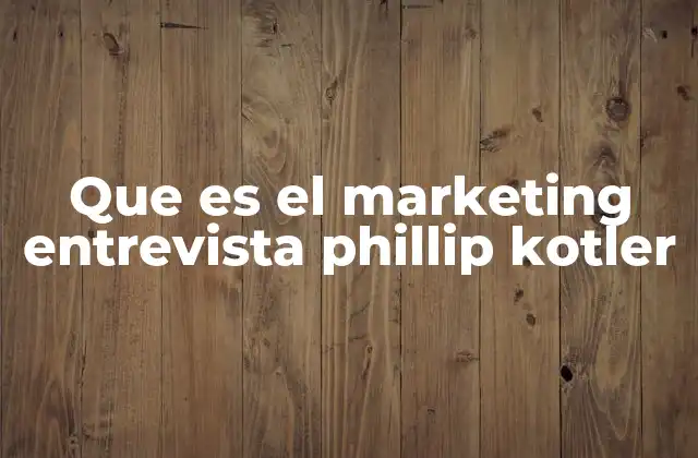 Que es el Marketing Entrevista Phillip Kotler