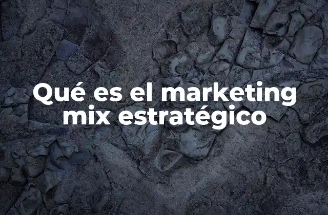 Qué es el Marketing Mix Estratégico