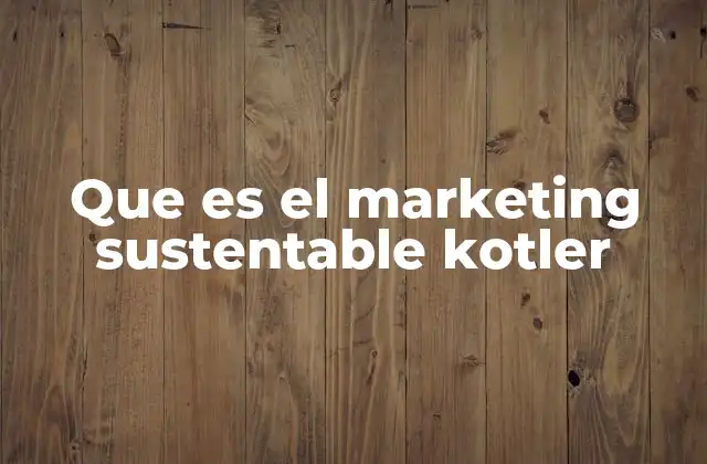 Que es el Marketing Sustentable Kotler