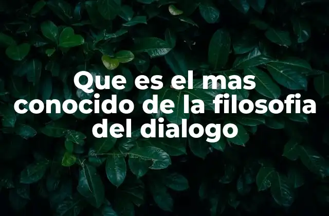 Que es el mas Conocido de la Filosofia Del Dialogo