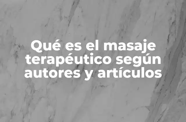 Qué es el Masaje Terapéutico según Autores y Artículos