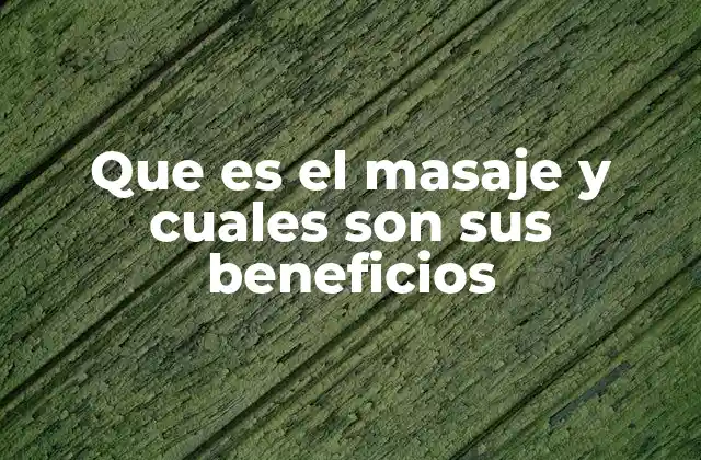 Que es el Masaje y Cuales Son Sus Beneficios
