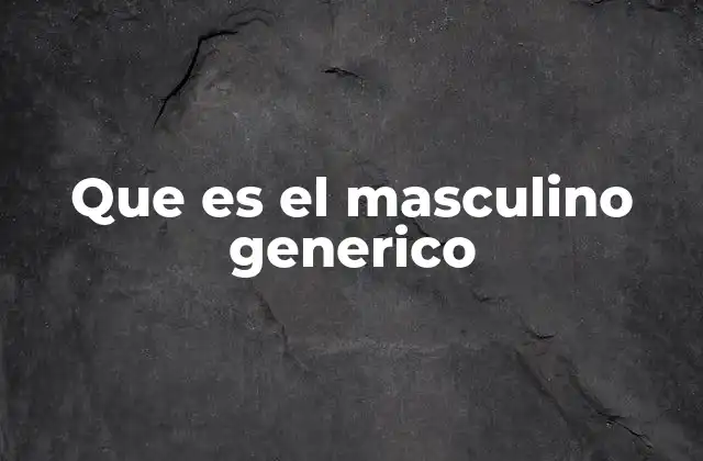 Que es el Masculino Generico