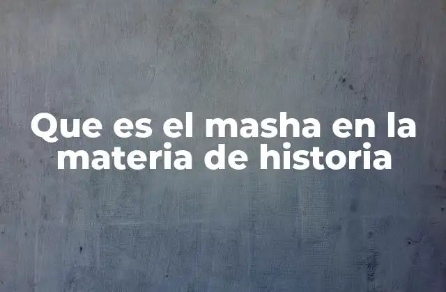 Que es el Masha en la Materia de Historia