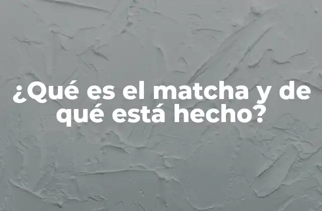 ¿qué es el Matcha y de Qué Está Hecho?