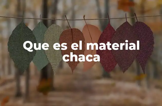 Que es el Material Chaca