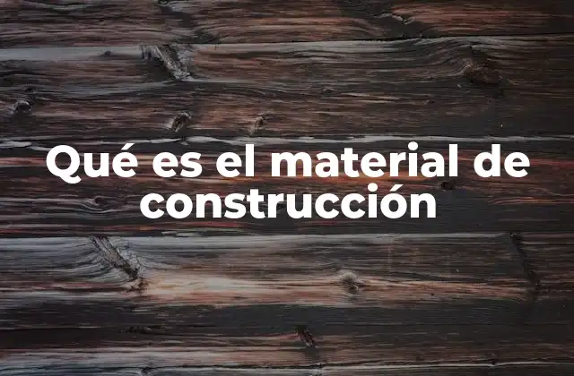 Qué es el Material de Construcción