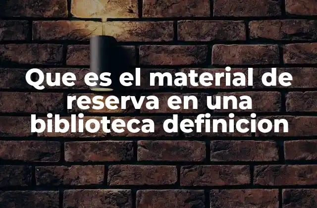 Que es el Material de Reserva en una Biblioteca Definicion