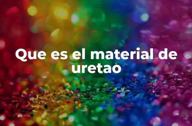 Que es el Material de Uretao