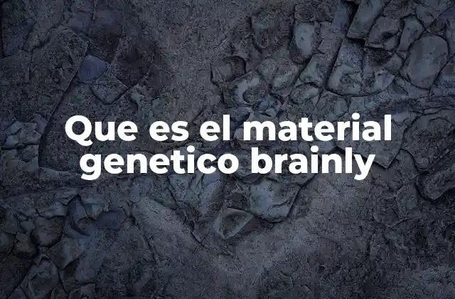 Que es el Material Genetico Brainly
