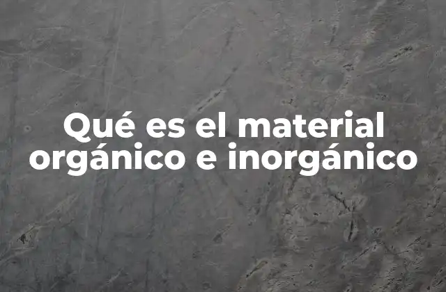 Qué es el Material Orgánico e Inorgánico