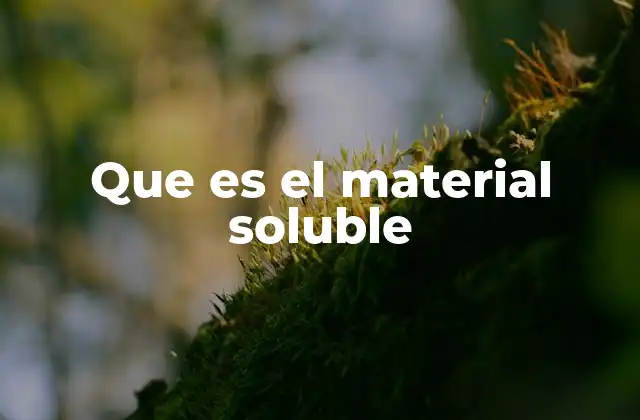 Que es el Material Soluble 2 La importancia de los materiales solubles en la química
