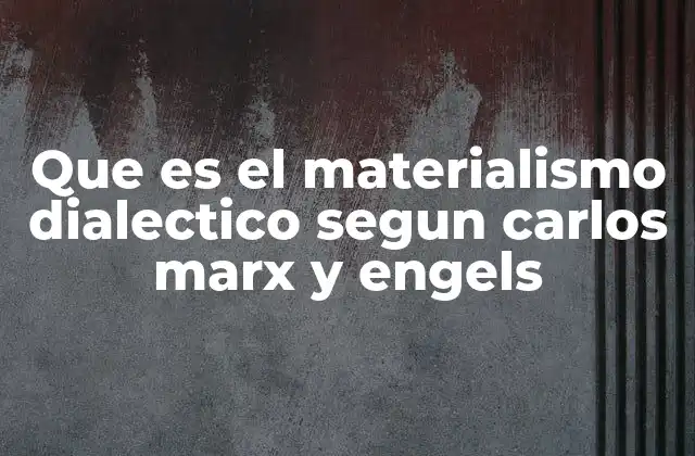 Que es el Materialismo Dialectico Segun Carlos Marx y Engels