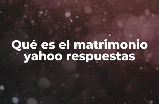 Qué es el Matrimonio Yahoo Respuestas