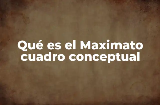 Qué es el Maximato Cuadro Conceptual