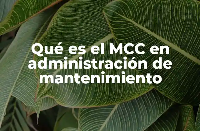 Qué es el Mcc en Administración de Mantenimiento