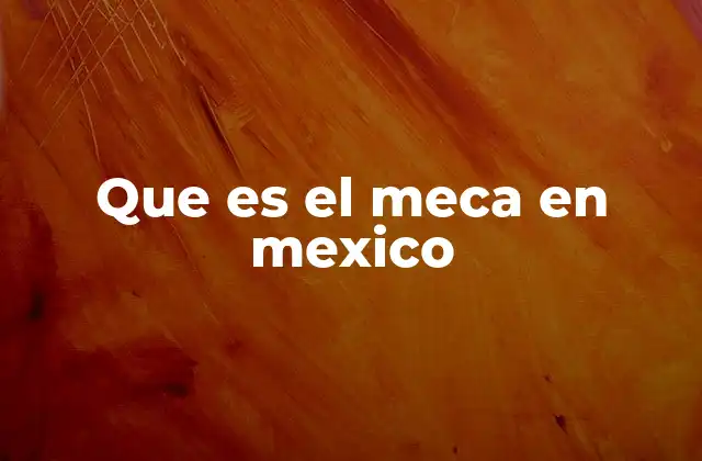 Que es el Meca en Mexico