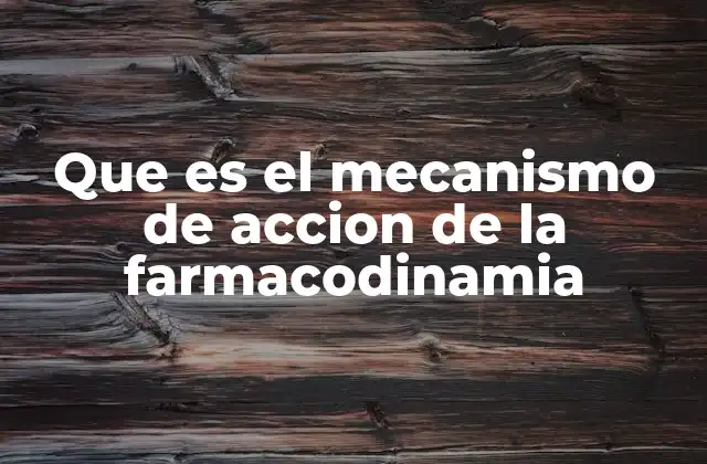 Que es el Mecanismo de Accion de la Farmacodinamia