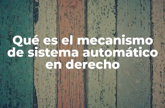 Qué es el Mecanismo de Sistema Automático en Derecho