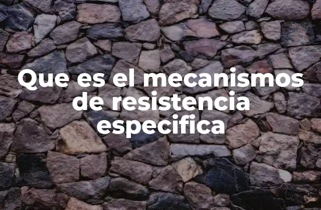 Que es el Mecanismos de Resistencia Especifica 2 Cómo se activan los mecanismos de defensa del cuerpo