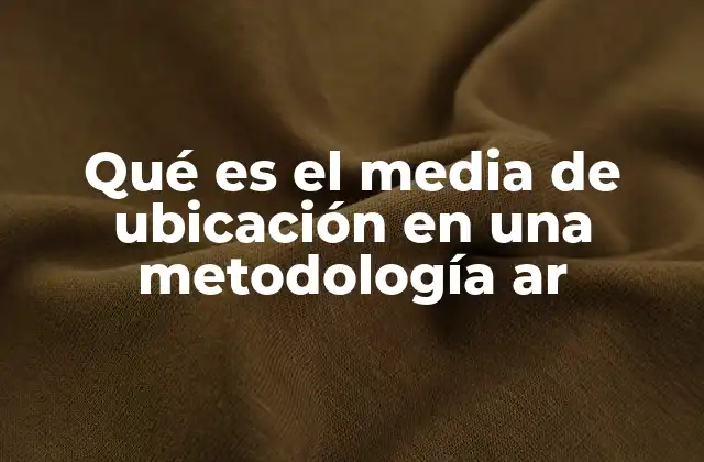 Qué es el Media de Ubicación en una Metodología Ar