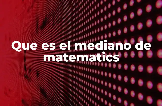 Que es el Mediano de Matematics