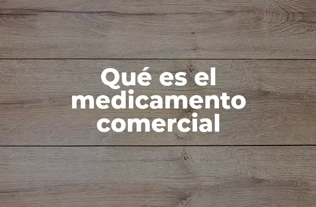 Qué es el Medicamento Comercial