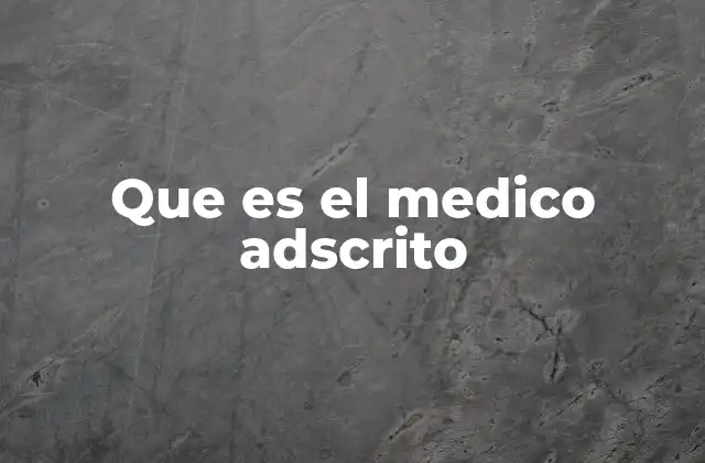 Que es el Medico Adscrito