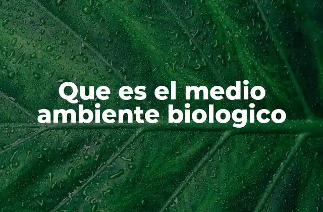 Que es el Medio Ambiente Biologico