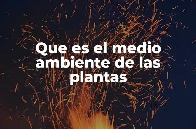 Que es el Medio Ambiente de las Plantas