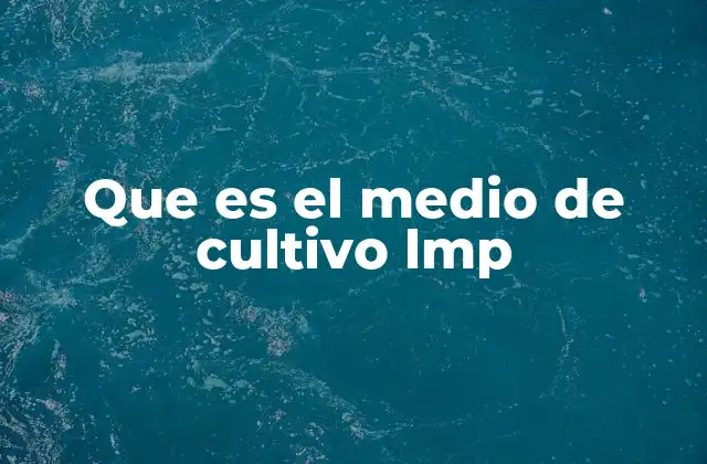 Que es el Medio de Cultivo Lmp