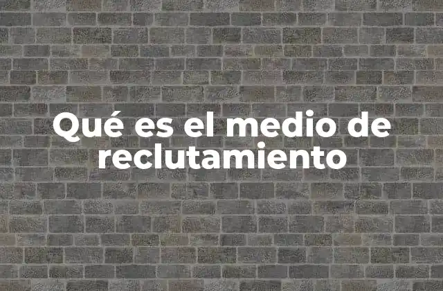 Qué es el Medio de Reclutamiento