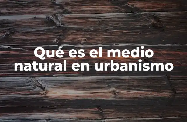 Qué es el Medio Natural en Urbanismo