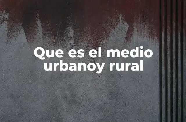 Que es el Medio Urbanoy Rural