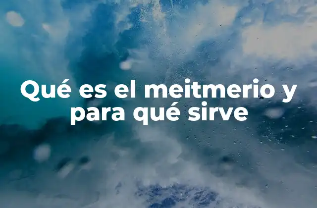 Qué es el Meitmerio y para Qué Sirve