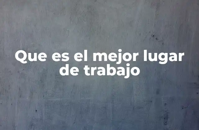 Que es el Mejor Lugar de Trabajo