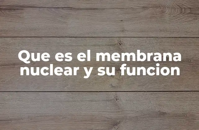 Que es el Membrana Nuclear y Su Funcion