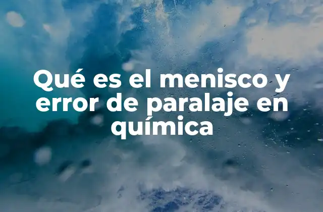 Qué es el Menisco y Error de Paralaje en Química