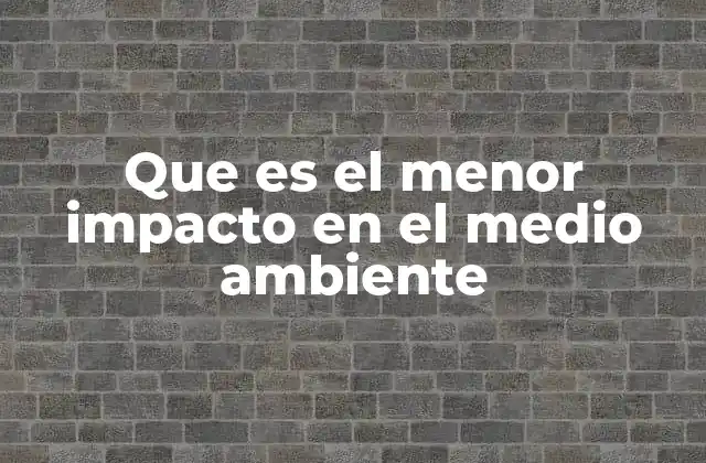 Que es el Menor Impacto en el Medio Ambiente