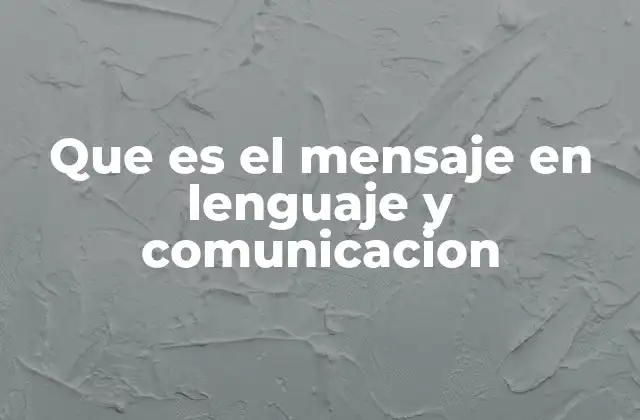 Que es el Mensaje en Lenguaje y Comunicacion