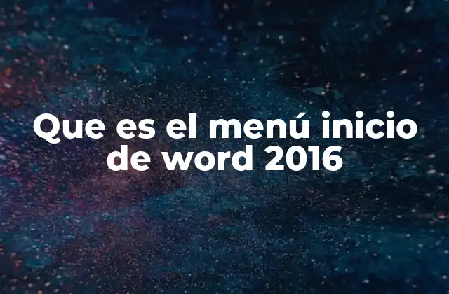 Que es el Menú Inicio de Word 2016 2 La importancia del menú Inicio en la edición de documentos