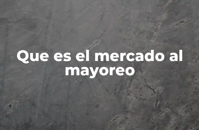 Que es el Mercado Al Mayoreo