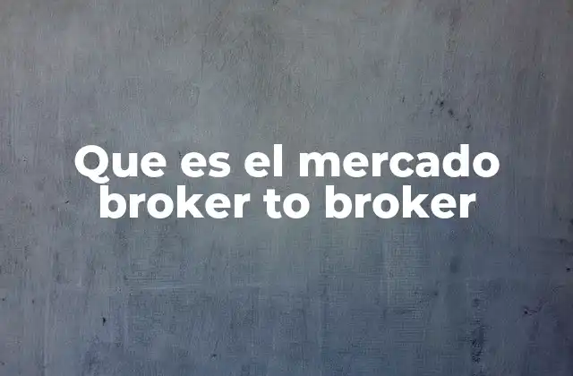 Que es el Mercado Broker To Broker