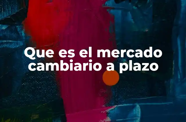 Que es el Mercado Cambiario a Plazo