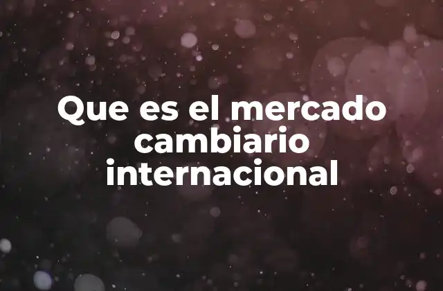 Que es el Mercado Cambiario Internacional