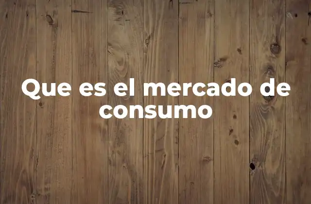 Que es el Mercado de Consumo 2 El papel del consumidor en la economía moderna