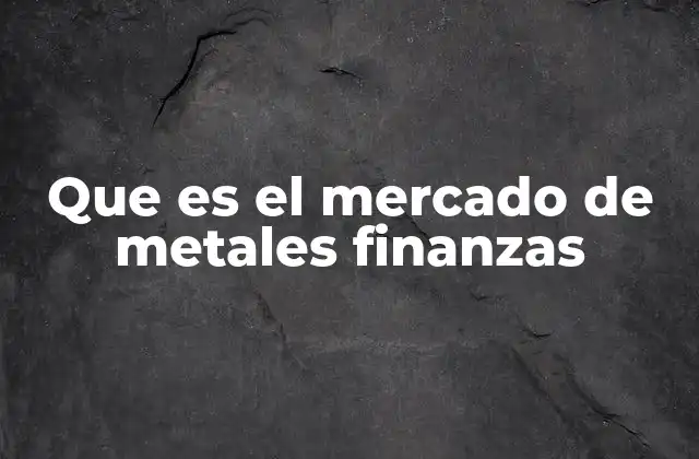Que es el Mercado de Metales Finanzas
