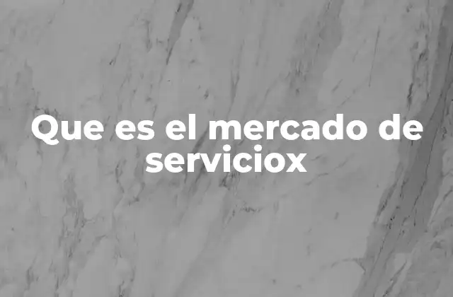 Que es el Mercado de Serviciox
