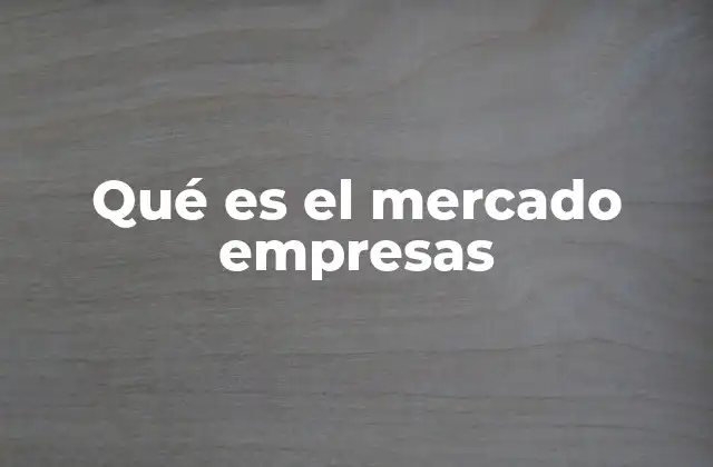 Qué es el Mercado Empresas