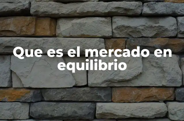Que es el Mercado en Equilibrio